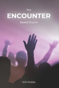 bokomslag The Encounter Based Church