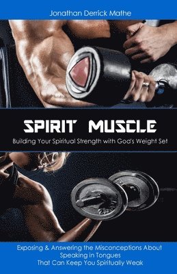 bokomslag Spirit Muscle - Building Your Spiritual Strength with God's Weight Set