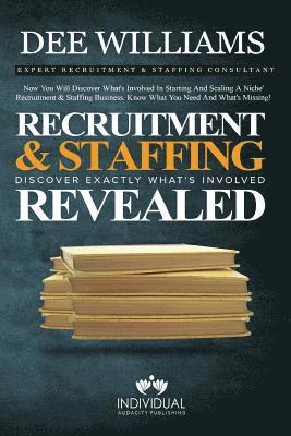 Dee Williams - Recruitment and Staffing Revealed: Discover Exactly What's Is Involved with Starting and Scaling Your Niche' Recruitment and Staffing Business, Häftad