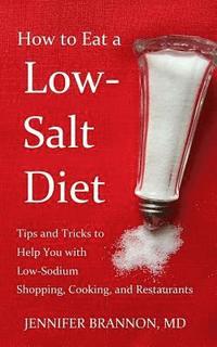 bokomslag How to Eat a Low-Salt Diet: Tips and Tricks to Help You with Low-Sodium Shopping, Cooking, and Restaurants