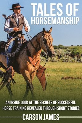 Tales Of Horsemanship: An Inside Look At The Secrets Of Successful Horse Training Revealed Through Short Stories, Häftad