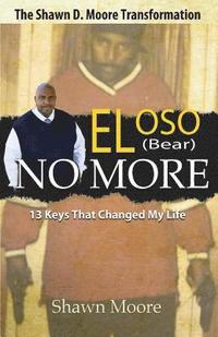 bokomslag El Oso No More: The Shawn D. Moore Transformation: 13 Keys that Changed My Life