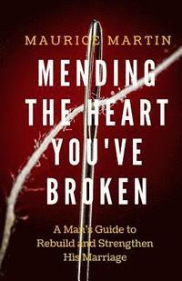 bokomslag Mending the Heart You've Broken: A Man's Guide to Strengthen and Rebuild His Marriage