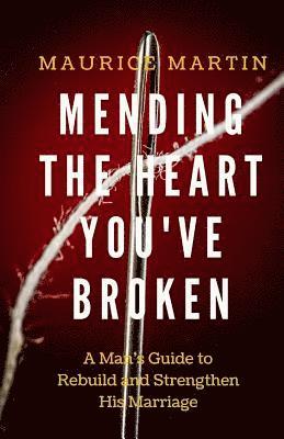 bokomslag Mending the Heart You've Broken: A Man's Guide to Strengthen and Rebuild His Marriage