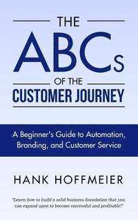 bokomslag The ABCs of the Customer Journey: A Beginner's Guide to Automation, Branding and Customer Service