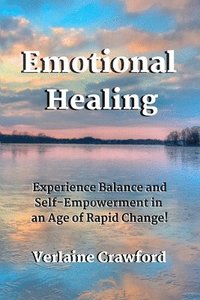 bokomslag Emotional Healing: Experience Balance and Self Empowerment in an Age of Rapid Change!
