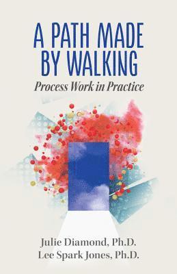 A Path Made by Walking: Process Work in Practice 1