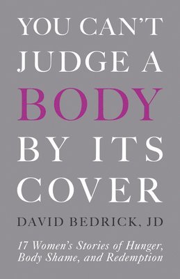 bokomslag You Can't Judge a Body by Its Cover: 17 Women's Stories of Hunger, Body Shame, and Redemption