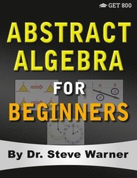 bokomslag Abstract Algebra for Beginners: A Rigorous Introduction to Groups, Rings, Fields, Vector Spaces, Modules, Substructures, Homomorphisms, Quotients, Per