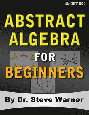 Abstract Algebra for Beginners: A Rigorous Introduction to Groups, Rings, Fields, Vector Spaces, Modules, Substructures, Homomorphisms, Quotients, Per 1