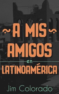 A Mis Amigos en Latinoamerica 1