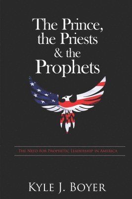 The Prince, the Priests & the Prophets: The Need for Prophetic Leadership in America 1