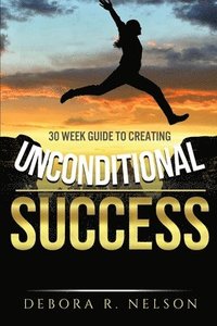 bokomslag Unconditional Success: 30 week guide to creating unconditional success