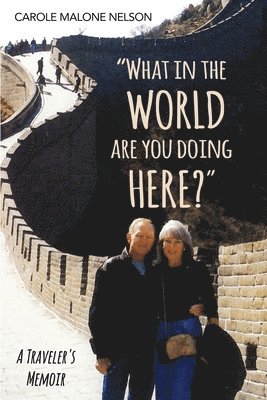What in the World Are You Doing Here?: A Traveler's Memoir 1