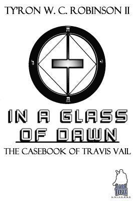 Ty'ron W C Robinson II, II Robinson, Ty'ron W. C., Ty'Ron W. C. Robinson II, Ty'ron W C Robinson - In A Glass of Dawn, Inbunden