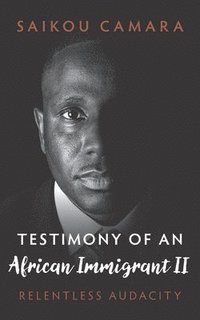 bokomslag Testimony of an African Immigrant II: Relentless Audacity