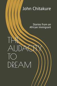 bokomslag The Audacity to Dream: Stories from an African Immigrant