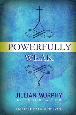 Jillian Murphy - Powerfully Weak: In My Weakness, God Is Strong, Häftad