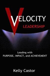 bokomslag Velocity Leadership: Leading with Purpose, Impact and Achievement
