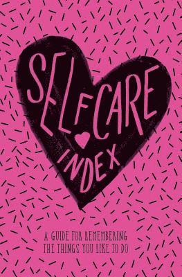 Self Care Index: A Guide to Remembering the Things You Like to Do 1