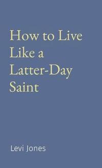 bokomslag How to Live Like a Latter-Day Saint