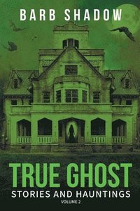 bokomslag True Ghost Stories and Hauntings, Volume 2