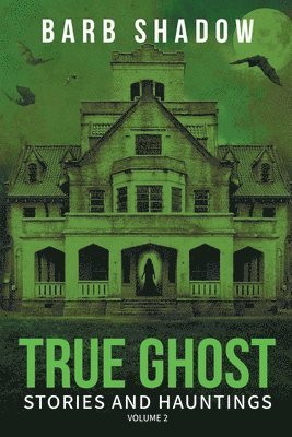 True Ghost Stories and Hauntings, Volume 2 1