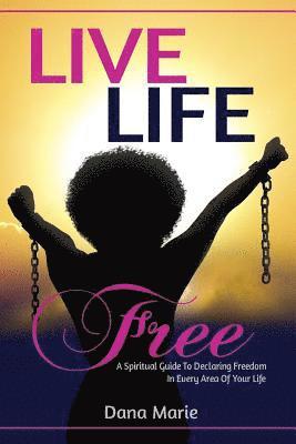 Dana Marie, Sharrai Robin - Live Life Free: A Spiritual Guide to Declaring Freedom In Every Area of Your Life, Häftad