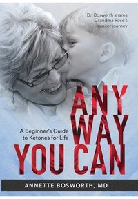 bokomslag Anyway You Can: Doctor Bosworth Shares Her Mom's Cancer Journey: A BEGINNER'S GUIDE TO KETONES FOR LIFE