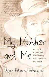 bokomslag My Mother and Me: Making It in New York After Making It Out of Berlin and Beirut