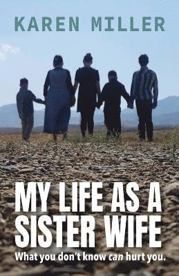 My Life as a Sister Wife: What You Don't Know Can Hurt You 1