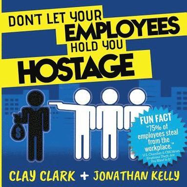 Clay Clark, Jonathan Kelly - Don't Let Your Employees Hold You Hostage, Häftad