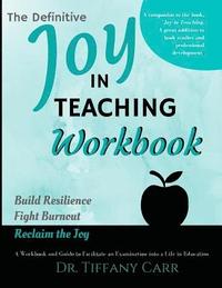 bokomslag The Definitive Joy in Teaching Workbook: A Workbook and Guide to Facilitate an Examination into a Life in Education