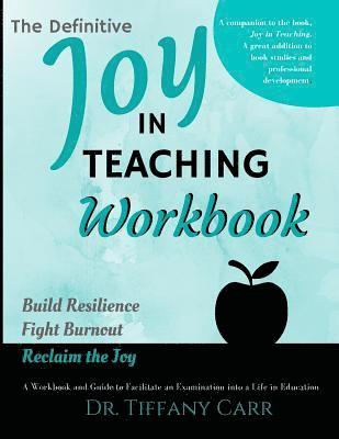 The Definitive Joy in Teaching Workbook: A Workbook and Guide to Facilitate an Examination into a Life in Education 1