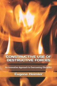 bokomslag Constructive Use of Destructive Forces: An Innovative Approach to Overcoming Obstacles