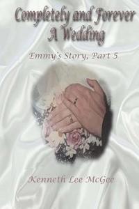bokomslag Completely and Forever A Wedding: Emmy's Story, Part 5