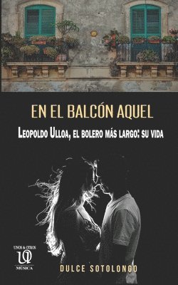 bokomslag En el balcón aquel: Leopoldo Ulloa, el bolero más largo: su vida