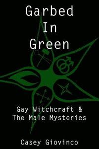 bokomslag Garbed In Green: Gay Witchcraft & The Male Mysteries