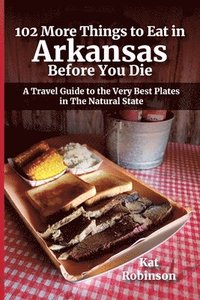 bokomslag 102 More Things to Eat in Arkansas Before You Die