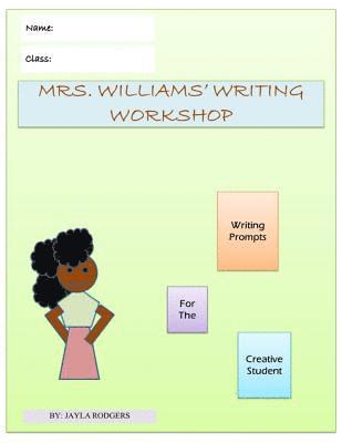 Mrs. Williams' Writing Workshop: Writing Prompts For The Creative Student 1