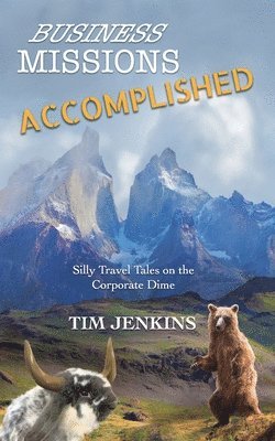 Business Missions Accomplished: Silly travel tales on the corporate dime 1