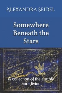 bokomslag Somewhere Beneath the Stars: A collection of the earthly and divine