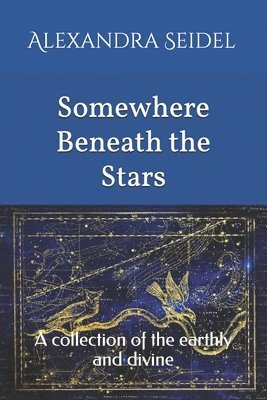 Somewhere Beneath the Stars: A collection of the earthly and divine 1