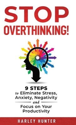 bokomslag Stop Overthinking! 9 Steps to Eliminate Stress, Anxiety, Negativity and Focus your Productivity