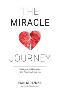 bokomslag The Miracle Journey: Guideposts to Restoration After Heartbreak and Loss