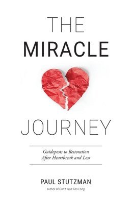 bokomslag The Miracle Journey: Guideposts to Restoration After Heartbreak and Loss