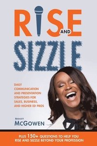 bokomslag Rise and Sizzle: Daily Communication and Presentation Strategies for Sales, Business, and Higher Ed Pros