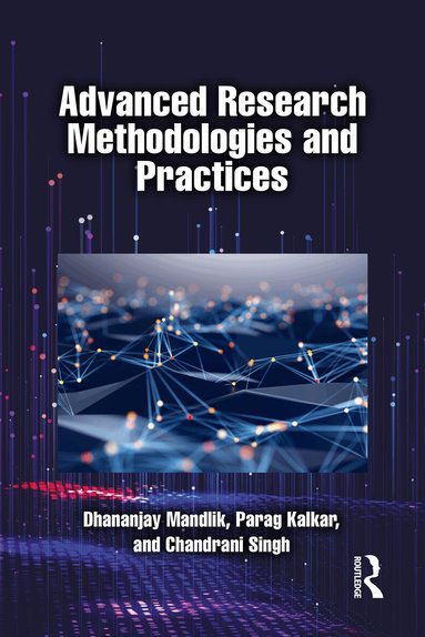 Dhananjay Mandlik, Parag Kalkar, Chandrani Singh - Advanced Research Methodologies and Practices, Häftad