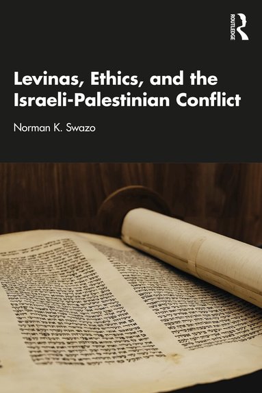 Norman K. Swazo - Levinas, Ethics, and the Israeli-Palestinian Conflict, Häftad