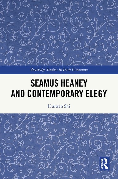 Huiwen Shi - Seamus Heaney and Contemporary Elegy, Inbunden